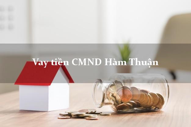 Vay tiền CMND Hàm Thuận Vay tiền CMND Hàm Thuận