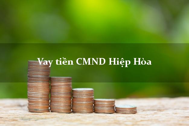 Vay tiền CMND Hiệp Hòa Vay tiền CMND Hiệp Hòa