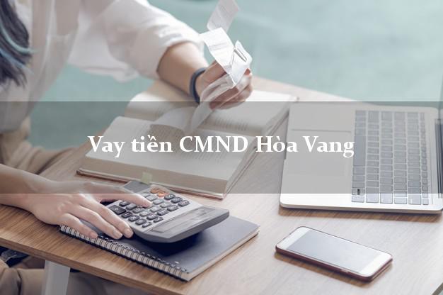 Vay tiền CMND Hòa Vang Vay tiền CMND Hòa Vang