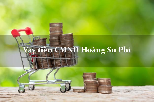 Vay tiền CMND Hoàng Su Phì Vay tiền CMND Hoàng Su Phì
