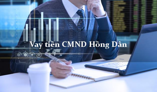 Vay tiền CMND Hồng Dân Vay tiền CMND Hồng Dân