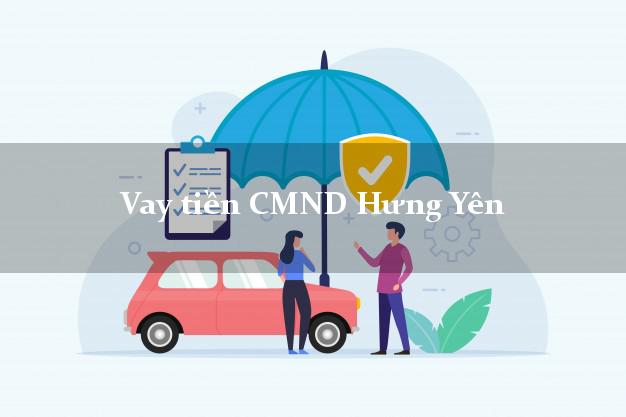 Vay tiền CMND Hưng Yên Vay tiền CMND Hưng Yên