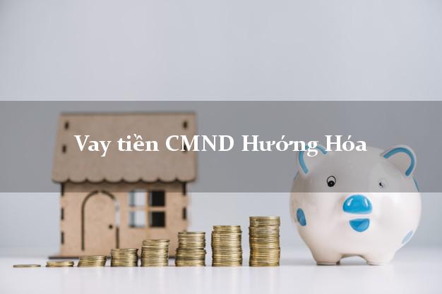 Vay tiền CMND Hướng Hóa Vay tiền CMND Hướng Hóa