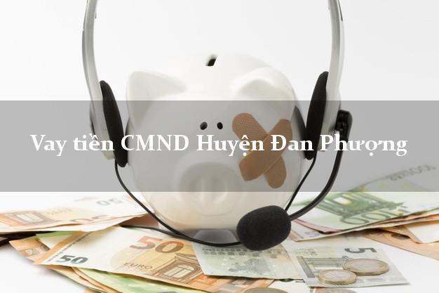 Vay tiền CMND Huyện Đan Phượng Vay tiền CMND Huyện Đan Phượng