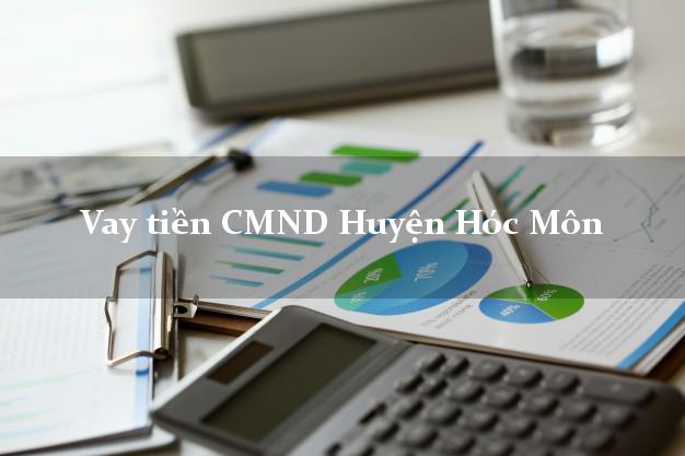 Vay tiền CMND Huyện Hóc Môn Vay tiền CMND Huyện Hóc Môn