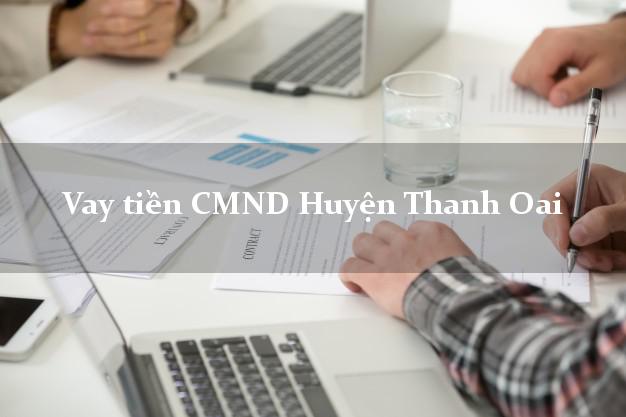 Vay tiền CMND Huyện Thanh Oai Vay tiền CMND Huyện Thanh Oai