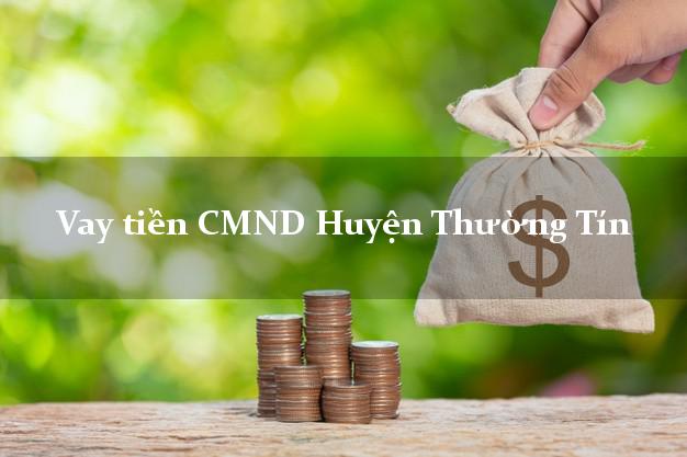 Vay tiền CMND Huyện Thường Tín Vay tiền CMND Huyện Thường Tín