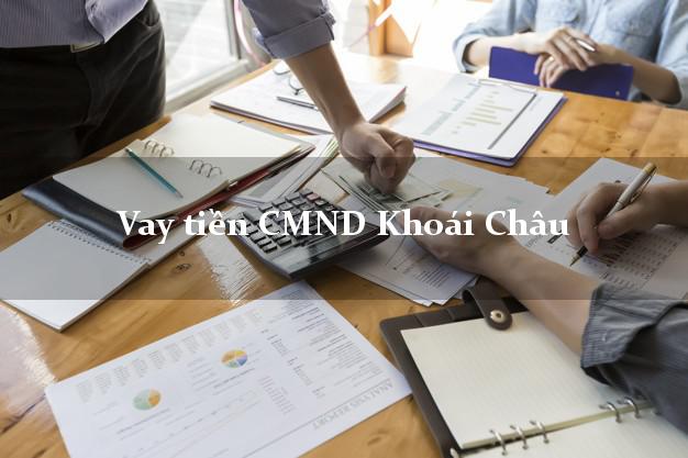 Vay tiền CMND Khoái Châu Vay tiền CMND Khoái Châu