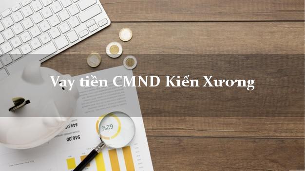 Vay tiền CMND Kiến Xương Vay tiền CMND Kiến Xương