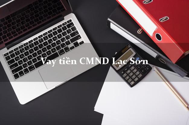 Vay tiền CMND Lạc Sơn Vay tiền CMND Lạc Sơn