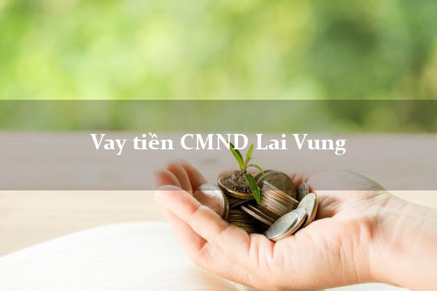 Vay tiền CMND Lai Vung Vay tiền CMND Lai Vung