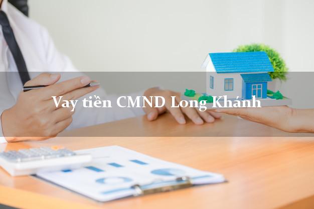 Vay tiền CMND Long Khánh Vay tiền CMND Long Khánh