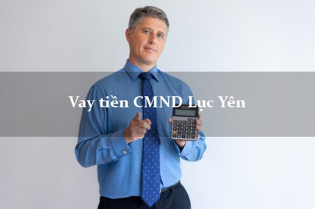 Vay tiền CMND Lục Yên Vay tiền CMND Lục Yên