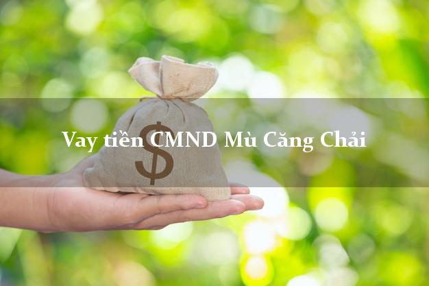 Vay tiền CMND Mù Căng Chải Vay tiền CMND Mù Căng Chải