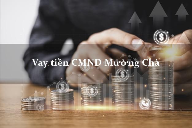 Vay tiền CMND Mường Chà Vay tiền CMND Mường Chà