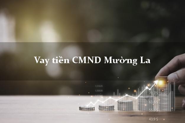 Vay tiền CMND Mường La Vay tiền CMND Mường La