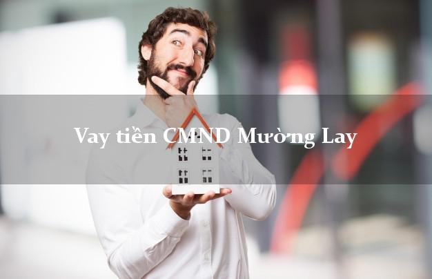 Vay tiền CMND Mường Lay Vay tiền CMND Mường Lay