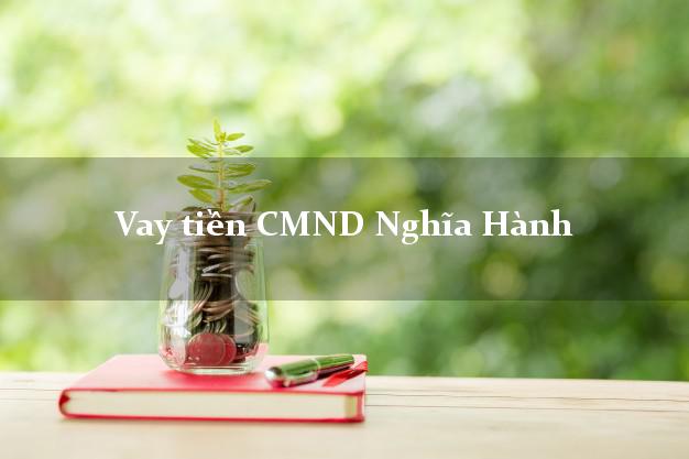 Vay tiền CMND Nghĩa Hành Vay tiền CMND Nghĩa Hành