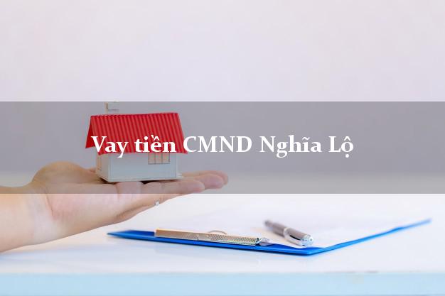 Vay tiền CMND Nghĩa Lộ Vay tiền CMND Nghĩa Lộ