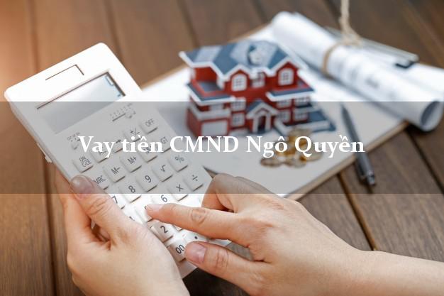 Vay tiền CMND Ngô Quyền Vay tiền CMND Ngô Quyền