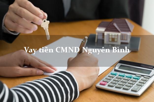 Vay tiền CMND Nguyên Bình Vay tiền CMND Nguyên Bình