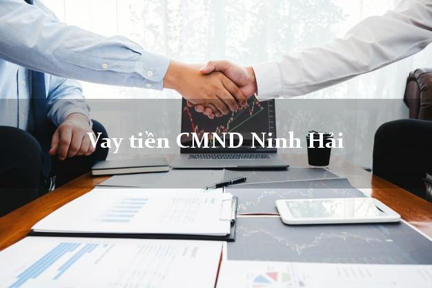 Vay tiền CMND Ninh Hải Vay tiền CMND Ninh Hải