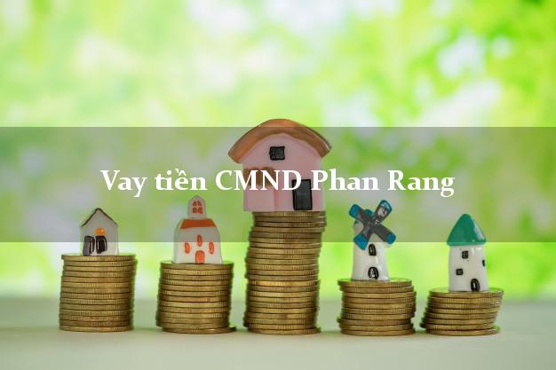Vay tiền CMND Phan Rang Vay tiền CMND Phan Rang