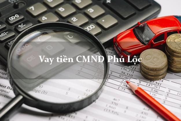 Vay tiền CMND Phú Lộc Vay tiền CMND Phú Lộc