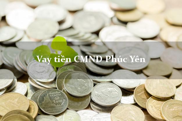 Vay tiền CMND Phúc Yên Vay tiền CMND Phúc Yên