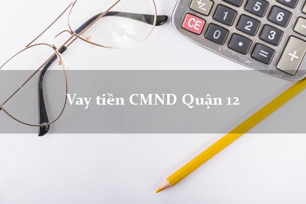 Vay tiền CMND Quận 12 Vay tiền CMND Quận 12