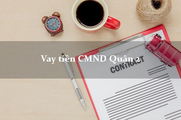 Vay tiền CMND Quận 2 Vay tiền CMND Quận 2