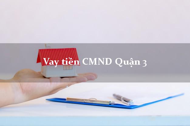 Vay tiền CMND Quận 3 Vay tiền CMND Quận 3