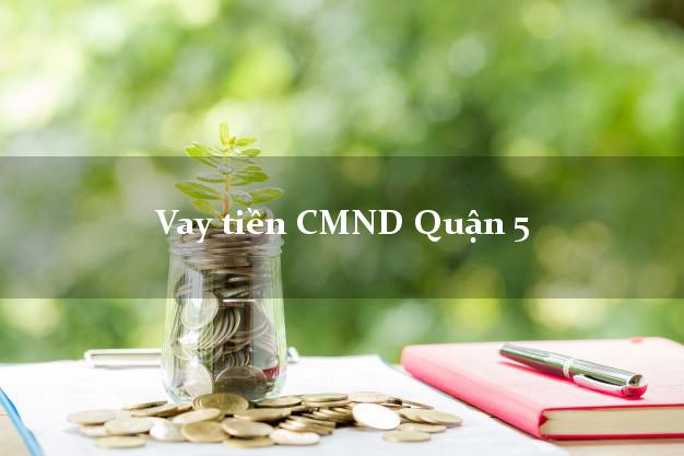 Vay tiền CMND Quận 5 Vay tiền CMND Quận 5