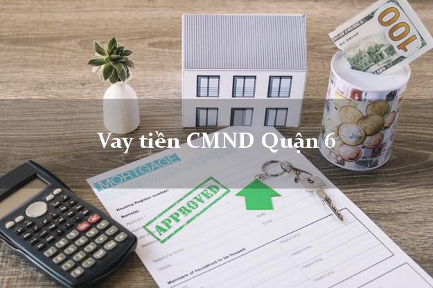 Vay tiền CMND Quận 6 Vay tiền CMND Quận 6