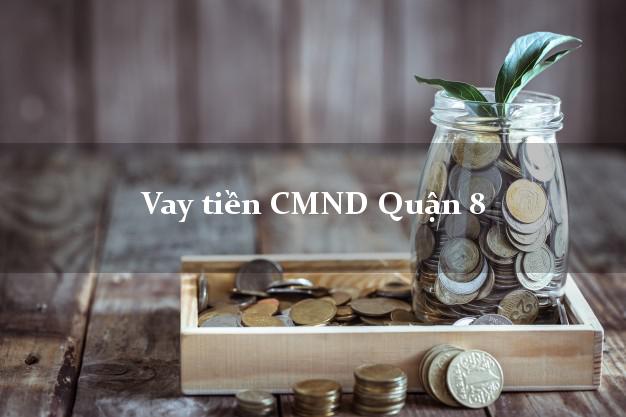 Vay tiền CMND Quận 8 Vay tiền CMND Quận 8
