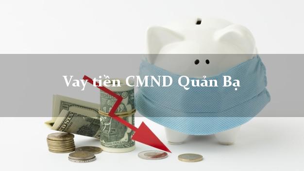 Vay tiền CMND Quản Bạ Vay tiền CMND Quản Bạ