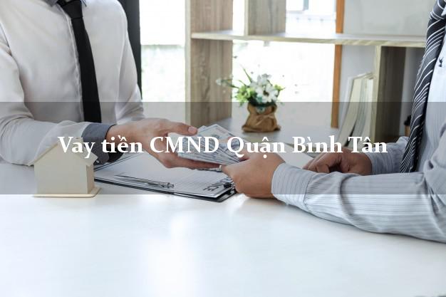 Vay tiền CMND Quận Bình Tân Vay tiền CMND Quận Bình Tân