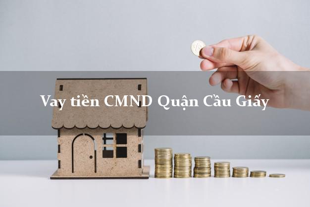 Vay tiền CMND Quận Cầu Giấy Vay tiền CMND Quận Cầu Giấy