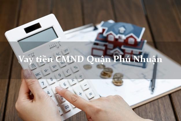 Vay tiền CMND Quận Phú Nhuận Vay tiền CMND Quận Phú Nhuận