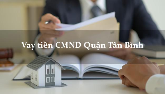 Vay tiền CMND Quận Tân Bình Vay tiền CMND Quận Tân Bình