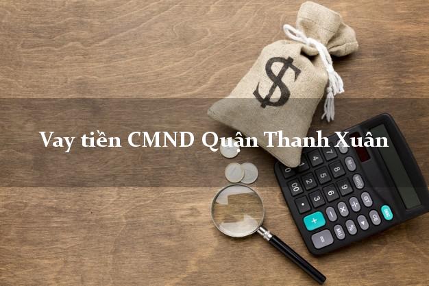 Vay tiền CMND Quận Thanh Xuân Vay tiền CMND Quận Thanh Xuân