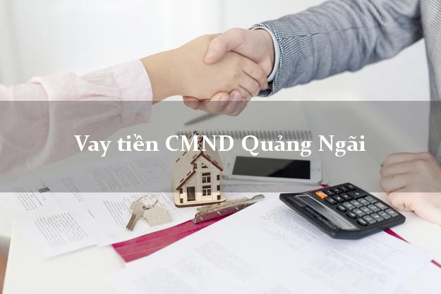 Vay tiền CMND Quảng Ngãi Vay tiền CMND Quảng Ngãi