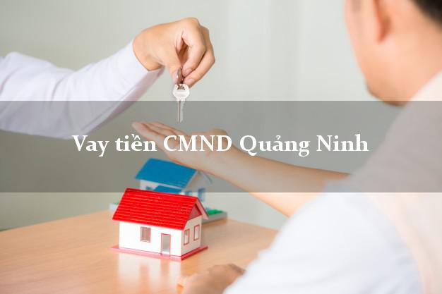 Vay tiền CMND Quảng Ninh Vay tiền CMND Quảng Ninh