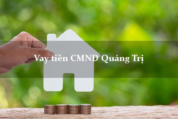 Vay tiền CMND Quảng Trị Vay tiền CMND Quảng Trị