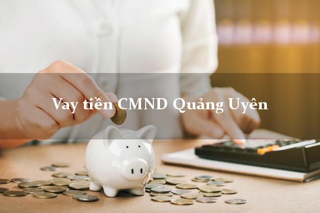 Vay tiền CMND Quảng Uyên Vay tiền CMND Quảng Uyên