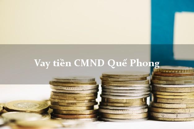 Vay tiền CMND Quế Phong Vay tiền CMND Quế Phong