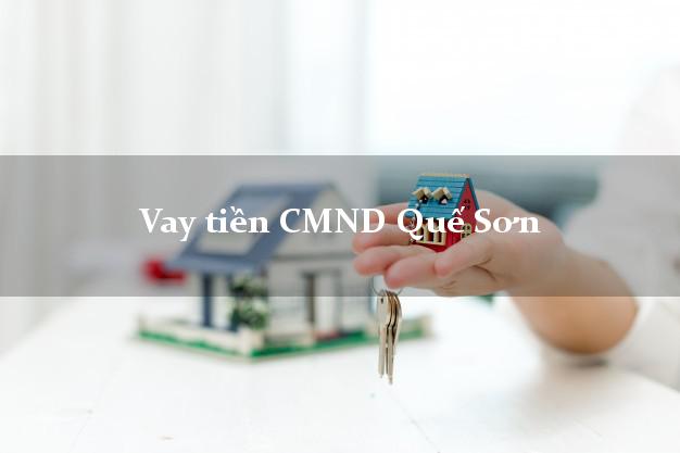 Vay tiền CMND Quế Sơn Vay tiền CMND Quế Sơn