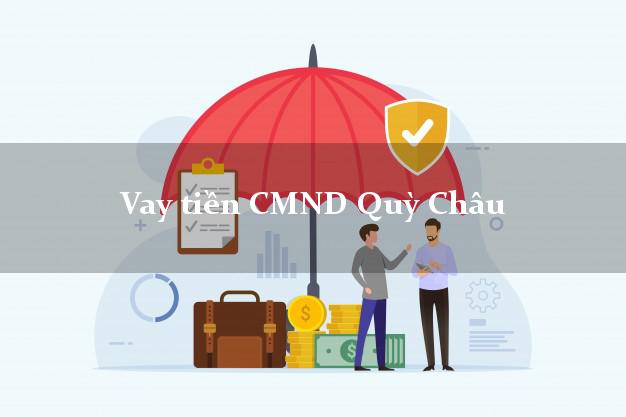 Vay tiền CMND Quỳ Châu Vay tiền CMND Quỳ Châu