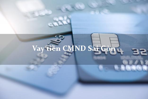 Vay tiền CMND Sài Gòn Vay tiền CMND Sài Gòn