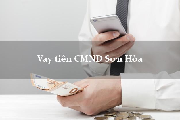 Vay tiền CMND Sơn Hòa Vay tiền CMND Sơn Hòa